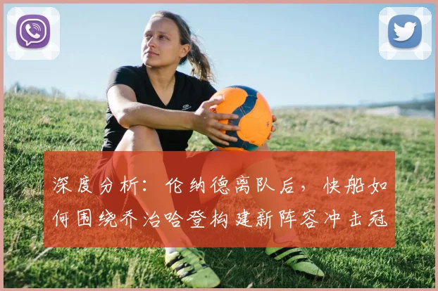 深度分析：伦纳德离队后，快船如何围绕乔治哈登构建新阵容冲击冠军？