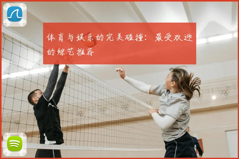 体育与娱乐的完美碰撞：最受欢迎的综艺推荐