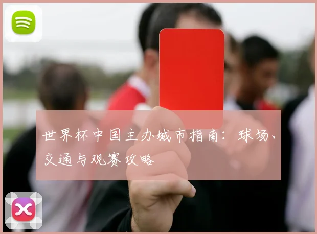 世界杯中国主办城市指南：球场、交通与观赛攻略